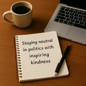 Staying Neutral in Politics with Inspiring Kindness | 10-2-25